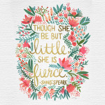 Though she be but little, she is fierce. -- Shakespeare Image source: Cat Coquillette, via http://society6.com/product/little--fierce_print#1=45