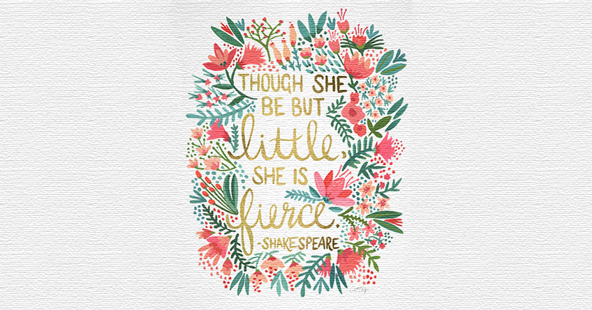 Though she be but little, she is fierce. -- Shakespeare Image source: Cat Coquillette, via http://society6.com/product/little--fierce_print#1=45